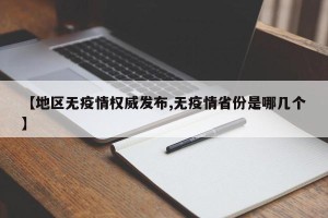 【地区无疫情权威发布,无疫情省份是哪几个】