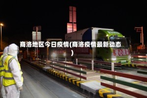 商洛地区今日疫情(商洛疫情最新动态)