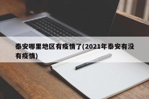 泰安哪里地区有疫情了(2021年泰安有没有疫情)
