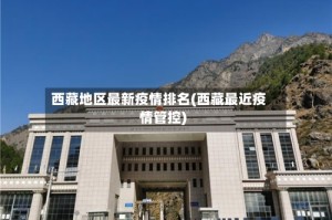西藏地区最新疫情排名(西藏最近疫情管控)