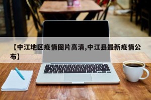 【中江地区疫情图片高清,中江县最新疫情公布】