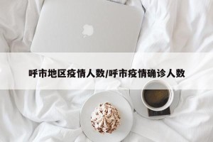 呼市地区疫情人数/呼市疫情确诊人数