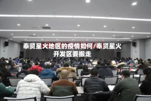 奉贤星火地区的疫情如何/奉贤星火开发区要搬走