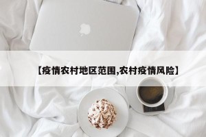 【疫情农村地区范围,农村疫情风险】