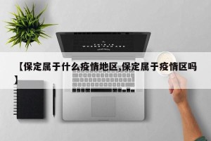 【保定属于什么疫情地区,保定属于疫情区吗】