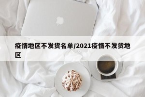 疫情地区不发货名单/2021疫情不发货地区