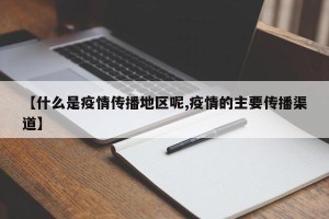 【什么是疫情传播地区呢,疫情的主要传播渠道】