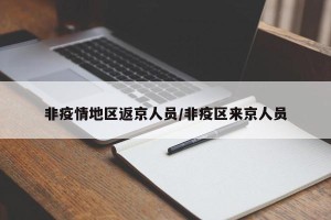 非疫情地区返京人员/非疫区来京人员