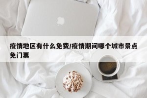 疫情地区有什么免费/疫情期间哪个城市景点免门票