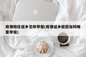 疫情地区返乡怎样举报(疫情返乡层层加码哪里举报)