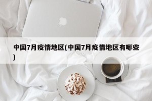 中国7月疫情地区(中国7月疫情地区有哪些)