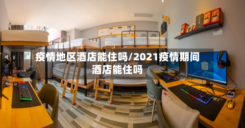 疫情地区酒店能住吗/2021疫情期间酒店能住吗-第3张图片
