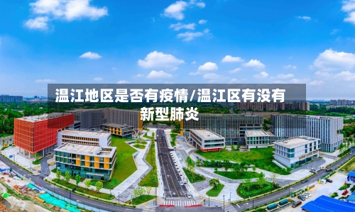 温江地区是否有疫情/温江区有没有新型肺炎-第2张图片