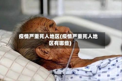 疫情严重死人地区(疫情严重死人地区有哪些)-第2张图片
