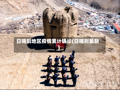 日喀则地区疫情累计确诊(日喀则最新)-第1张图片