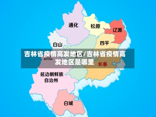 吉林省疫情高发地区/吉林省疫情高发地区是哪里-第3张图片