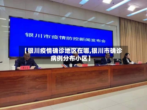 【银川疫情确诊地区在哪,银川市确诊病例分布小区】-第1张图片