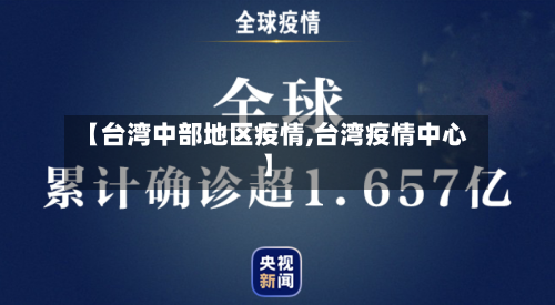 【台湾中部地区疫情,台湾疫情中心】-第1张图片