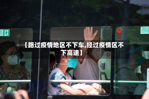 【路过疫情地区不下车,经过疫情区不下高速】-第1张图片
