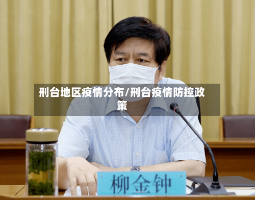 刑台地区疫情分布/刑台疫情防控政策-第1张图片