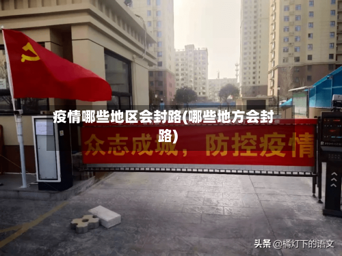 疫情哪些地区会封路(哪些地方会封路)-第2张图片