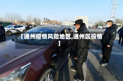 【通州疫情风险地区,通州区役情】-第3张图片