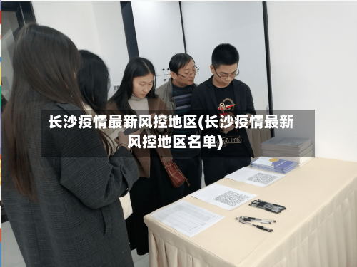 长沙疫情最新风控地区(长沙疫情最新风控地区名单)-第1张图片